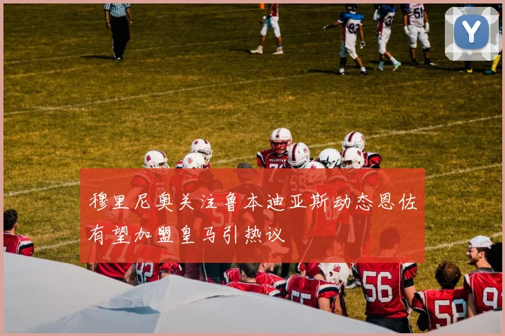 穆里尼奥关注鲁本迪亚斯动态恩佐有望加盟皇马引热议
